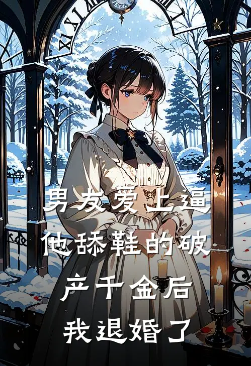 男友爱上逼他舔鞋的破产千金后，我退婚了