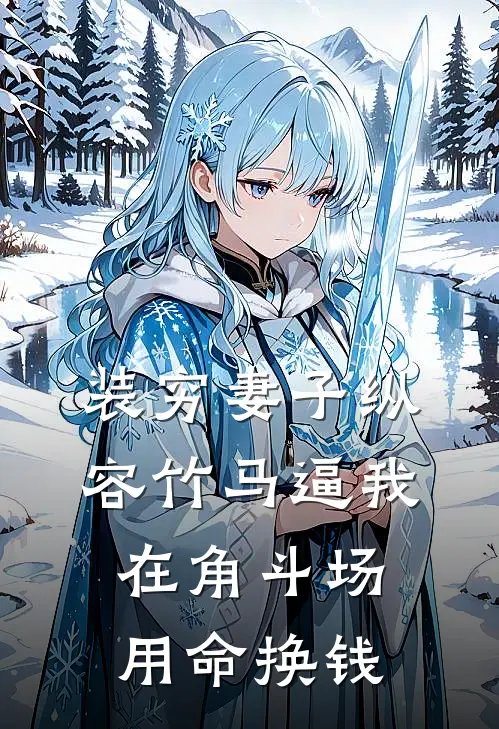 装穷妻子纵容竹马逼我在角斗场用命换钱