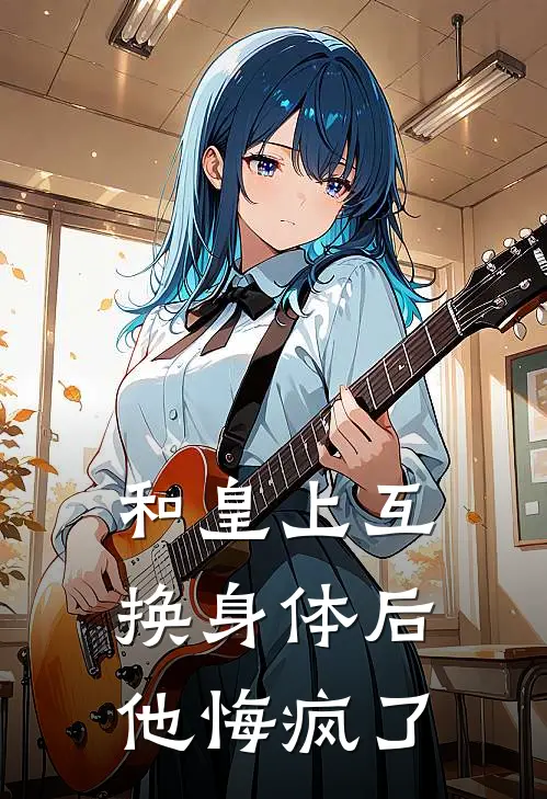 和皇上互换身体后，他悔疯了