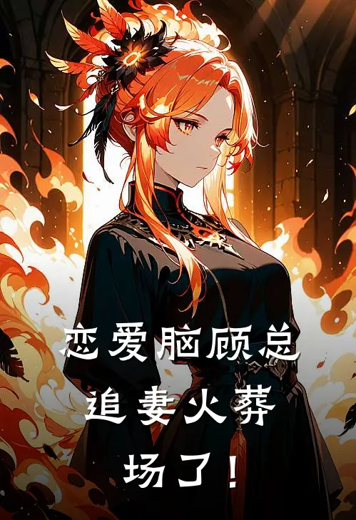 恋爱脑顾总，追妻火葬场了！