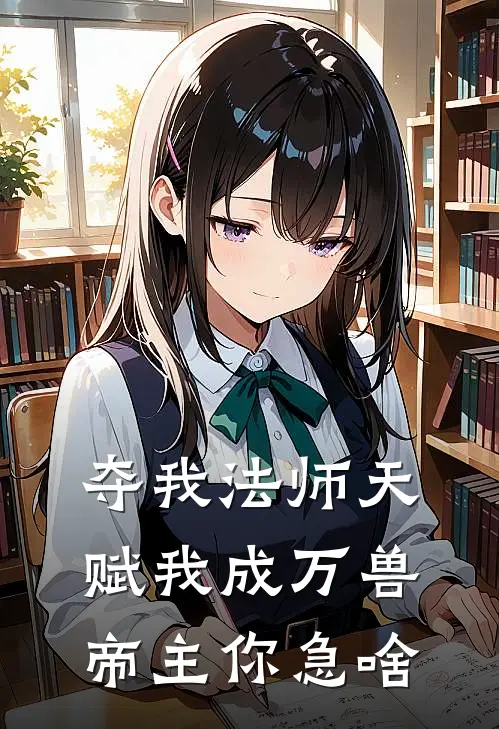 夺我法师天赋我成万兽帝主你急啥