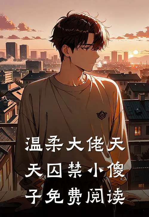 温柔大佬天天囚禁小傻子免费阅读