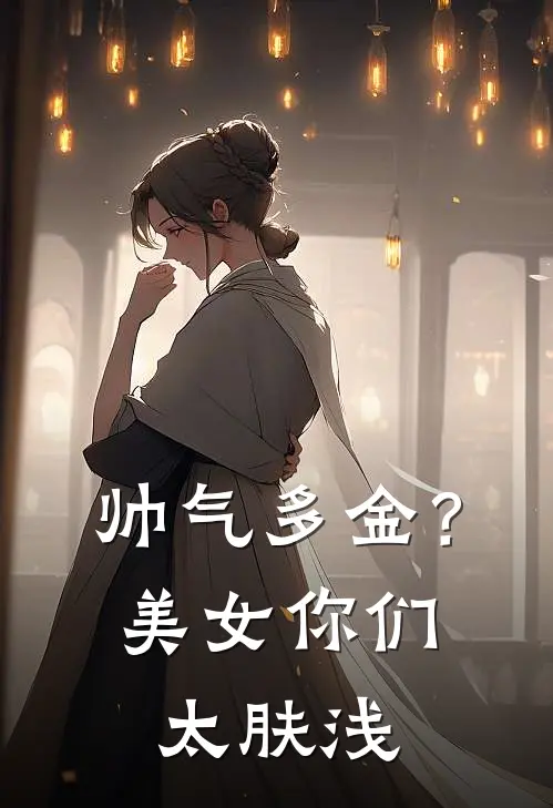 帅气多金？美女你们太肤浅(叶逍赵铭)免费阅读完整版小说_完结免费小说帅气多金？美女你们太肤浅(叶逍赵铭)