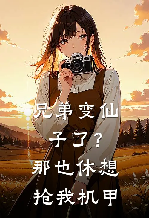 兄弟变仙子了？那也休想抢我机甲