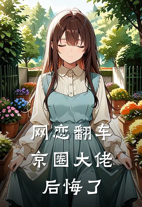 网恋翻车，京圈大佬后悔了