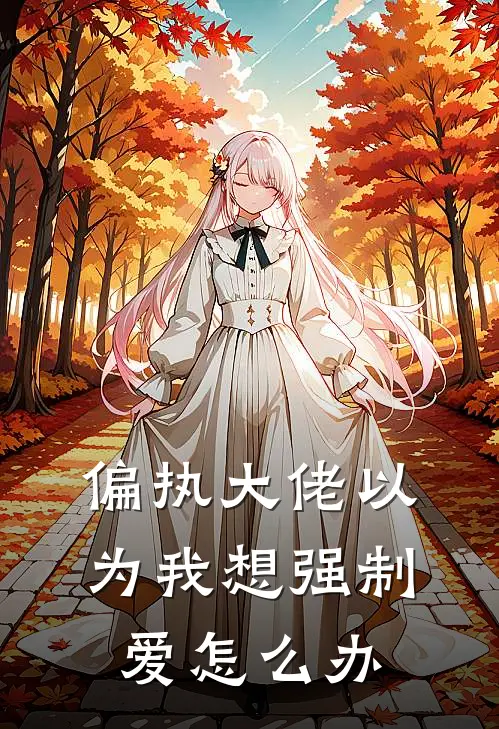 偏执大佬以为我想强制爱怎么办