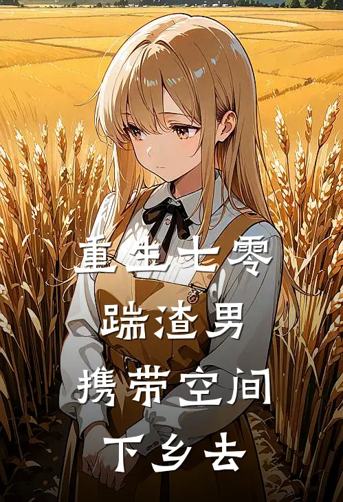 重生七零踹渣男，携带空间下乡去