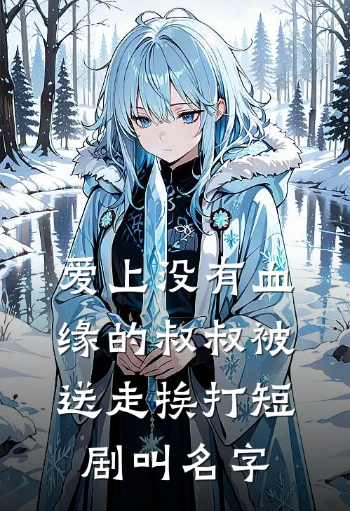 爱上没有血缘的叔叔被送走挨打短剧叫名字