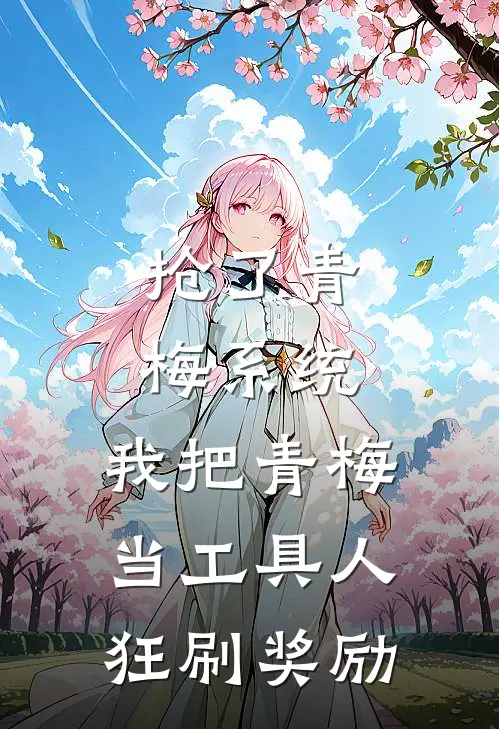 抢了青梅系统，我把青梅当工具人狂刷奖励陈野苏晚晴小说推荐完结_全集免费小说抢了青梅系统，我把青梅当工具人狂刷奖励(陈野苏晚晴)