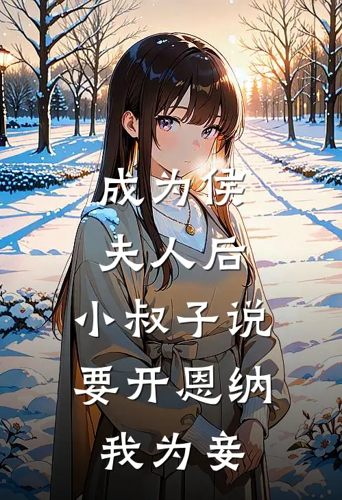 成为侯夫人后，小叔子说要开恩纳我为妾(裴砚之侯府)全集阅读_成为侯夫人后，小叔子说要开恩纳我为妾最新章节阅读