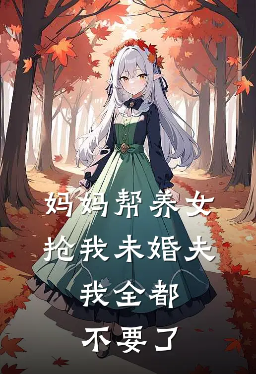 妈妈帮养女抢我未婚夫，我全都不要了