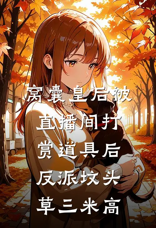 窝囊皇后被直播间打赏道具后，反派坟头草三米高皇后瑜贵人完结小说免费阅读_完本热门小说窝囊皇后被直播间打赏道具后，反派坟头草三米高皇后瑜贵人